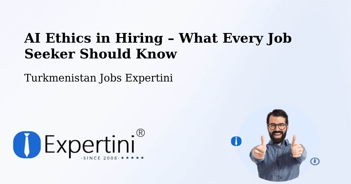 AI Ethics in Recruitment & Hiring – Serdar - Serdar, Turkmenistan Jobs Expertini