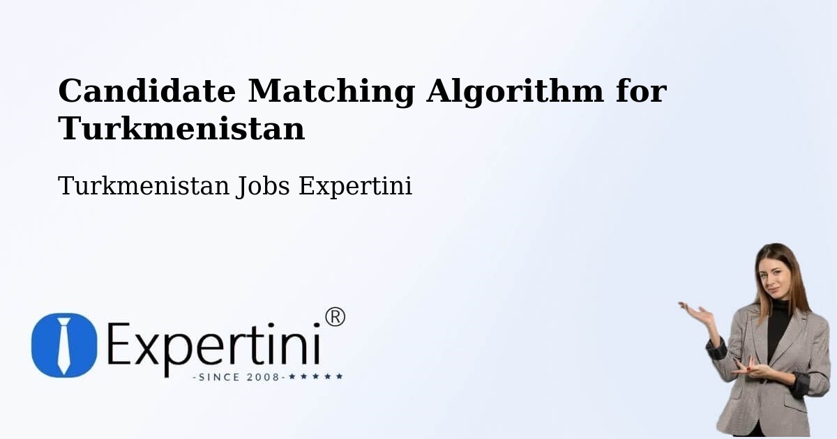 Candidate Matching Algorithm Overview – Serdar - Turkmenistan Jobs Expertini