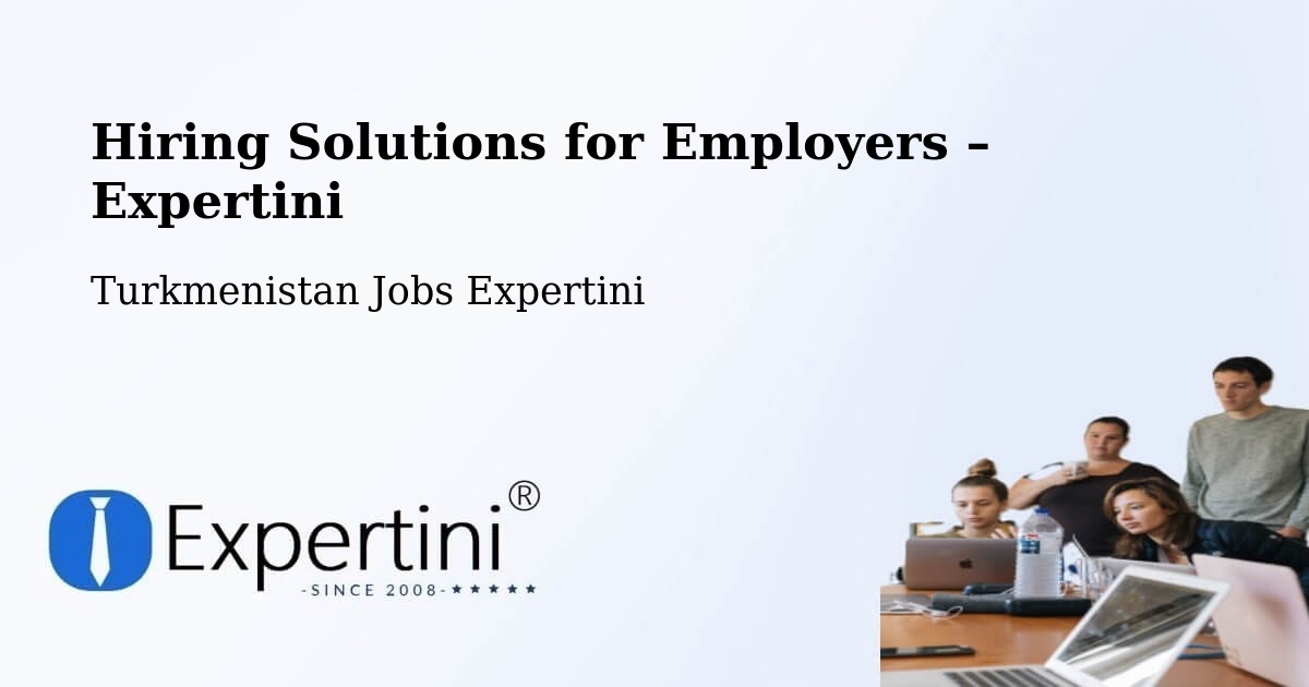 Hiring Solutions for Employers in Serdar - Serdar, Turkmenistan Jobs Expertini